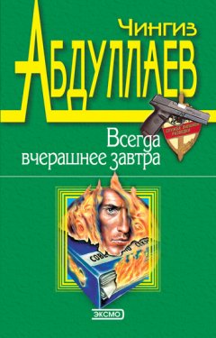Чингиз Абдуллаев - Всегда вчерашнее завтра