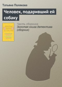 Татьяна Полякова - Человек, подаривший ей собаку