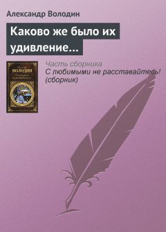 Александр Володин - Каково же было их удивление…