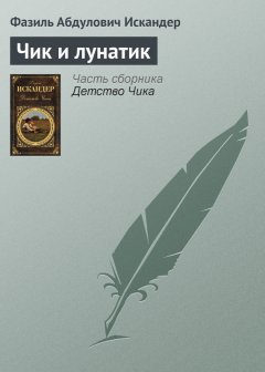 Фазиль Искандер - Чик и лунатик
