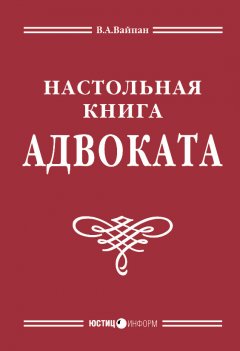 В. Вайпан - Настольная книга адвоката: постатейный комментарий к Федеральному закону об адвокатской деятельности и адвокатуре