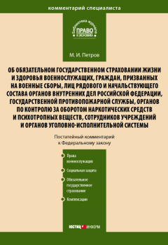 Михаил Петров - Комментарий к Федеральному закону от 28 марта 1998 г. № 52-ФЗ «Об обязательном государственном страховании жизни и здоровья военнослужащих, граждан, призванных на военные сборы, лиц рядового и начальствующего состава…» (постатейный)