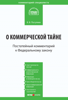 Вадим Погуляев - Комментарий к Федеральному закону от 29 июля 2004 г. № 98-ФЗ «О коммерческой тайне» (постатейный)