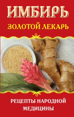 Наталья Ольшевская - Имбирь. Золотой лекарь. Рецепты народной медицины