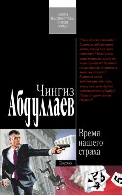 Чингиз Абдуллаев - Время нашего страха