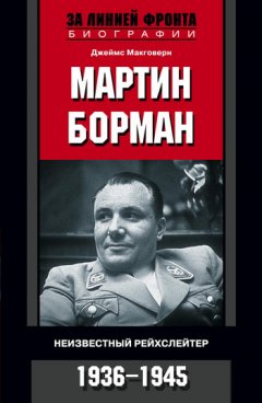 Джеймс Макговерн - Мартин Борман. Неизвестный рейхслейтер. 1936-1945