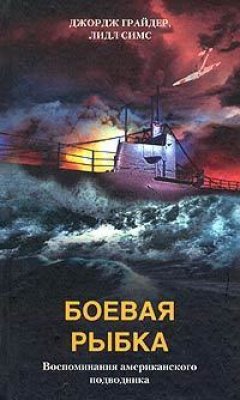 Джордж Грайдер - Боевая рыбка. Воспоминания американского подводника