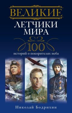 Николай Бодрихин - Великие летчики мира. 100 историй о покорителях неба