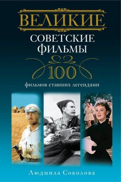 Людмила Соколова - Великие советские фильмы. 100 фильмов, ставших легендами