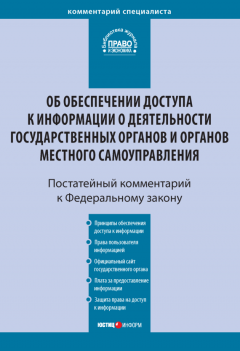 Сергей Чаннов - Комментарий к Федеральному закону от 9 февраля 2009 г. № 8-ФЗ «Об обеспечении доступа к информации о деятельности государственных органов и органов местного самоуправления» (постатейный)