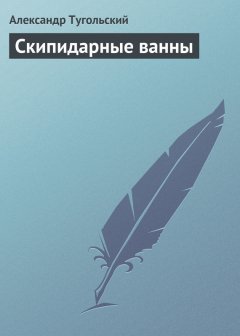 Александр Тугольский - Скипидарные ванны
