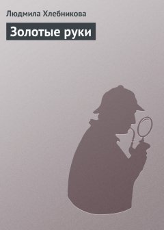 Людмила Хлебникова - Золотые руки