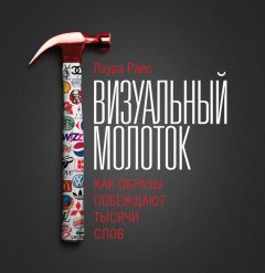Лаура Райс - Визуальный молоток. Как образы побеждают тысячи слов