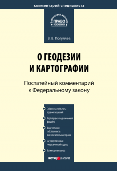 Вадим Погуляев - Комментарий к Федеральному закону от 26 декабря 1995 г. № 209-ФЗ «О геодезии и картографии» (постатейный)