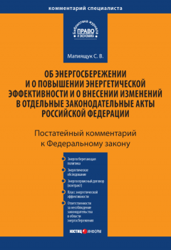 Светлана Матиящук - Комментарий к Федеральному закону «Об энергосбережении и о повышении энергетической эффективности и о внесении изменений в отдельные законодательные акты Российской Федерации» (постатейный)