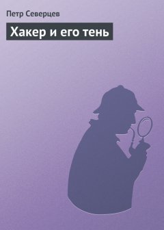 Петр Северцев - Хакер и его тень