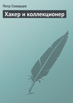 Петр Северцев - Хакер и коллекционер