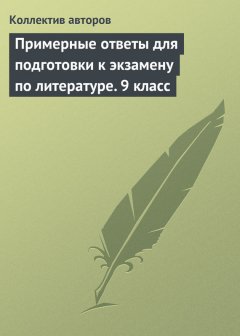 Коллектив авторов - Примерные ответы для подготовки к экзамену по литературе. 9 класс
