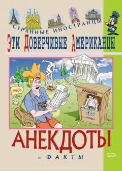 Федор Путешествующий - Эти доверчивые американцы. Анекдоты и факты