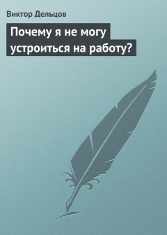 Виктор Дельцов - Почему я не могу устроиться на работу?