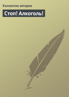 Коллектив авторов - Стоп! Алкоголь!