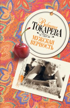Виктория Токарева - Мужская верность (сборник)