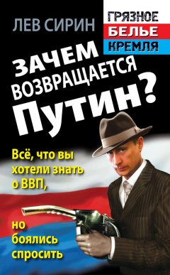 Лев Сирин - Зачем возвращается Путин? Всё, что вы хотели знать о ВВП, но боялись спросить