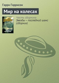 Гарри Гаррисон - Мир на колесах
