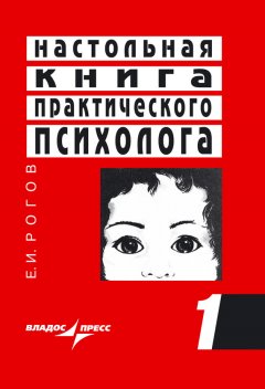 Евгений Рогов - Настольная книга практического психолога. Книга 1. Система работы психолога с детьми разного возраста