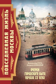Андрей Кокорев - Повседневная жизнь Москвы. Очерки городского быта начала XX века