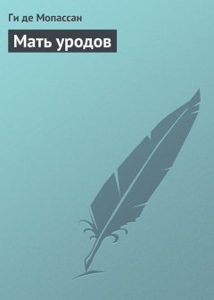 Ги Мопассан - Мать уродов