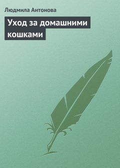 Людмила Антонова - Уход за домашними кошками