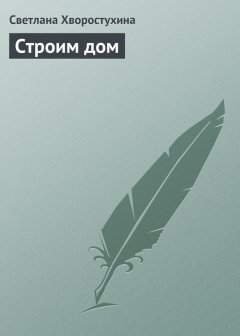 Светлана Хворостухина - Строим дом