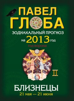 Павел Глоба - Близнецы. Зодиакальный прогноз на 2013 год