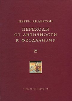 Перри Андерсон - Переходы от античности к феодализму