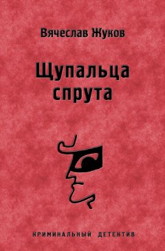 Вячеслав Жуков - Щупальца спрута