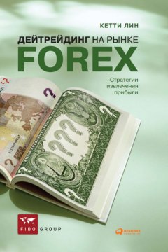 Кетти Лин - Дейтрейдинг на рынке Forex. Стратегии извлечения прибыли