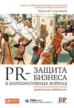 Николай Студеникин - PR-защита бизнеса в корпоративных войнах: Практикум победителя