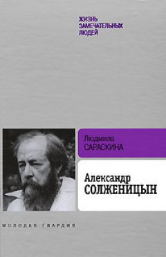 Людмила Сараскина - Александр Солженицын