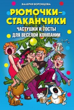 Валерия Воронцова - Рюмочки-стаканчики. Частушки и тосты для веселой компании