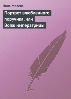 Нина Молева - Портрет влюбленного поручика, или Вояж императрицы