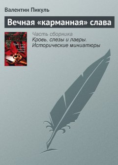 Валентин Пикуль - Вечная «карманная» слава