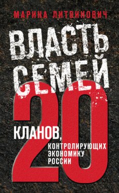 Марина Литвинович - Власть семей. 20 кланов, контролирующих экономику России