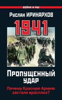 Руслан Иринархов - 1941. Пропущенный удар. Почему Красную Армию застали врасплох?