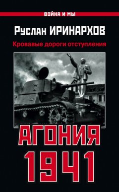Руслан Иринархов - Агония 1941. Кровавые дороги отступления