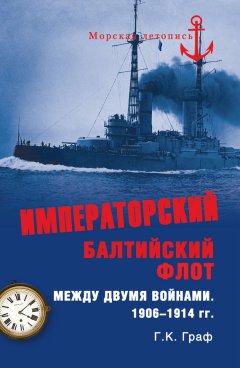 Гаральд Граф - Императорский Балтийский флот между двумя войнами. 1906–1914 гг.