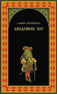 Альберт-Эмиль Брахфогель - Людовик XIV, или Комедия жизни