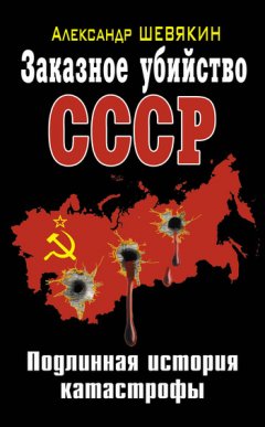 Александр Шевякин - Заказное убийство СССР. Подлинная история катастрофы