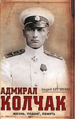 Андрей Кручинин - Адмирал Колчак. Жизнь, подвиг, память