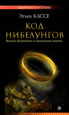 Этьен Кассе - Код Нибелунгов. Власть богатства и механизмы власти